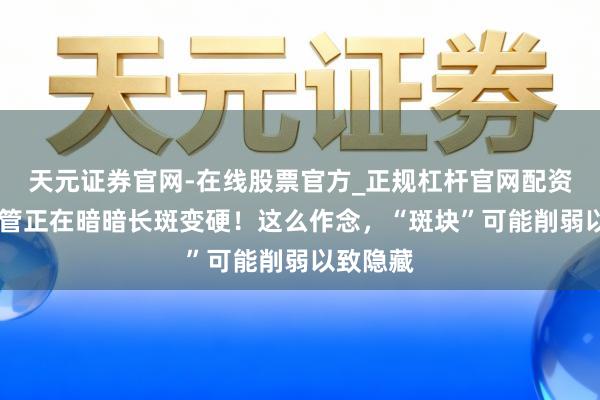天元证券官网-在线股票官方_正规杠杆官网配资 你的血管正在暗暗长斑变硬！这么作念，“斑块”可能削弱以致隐藏